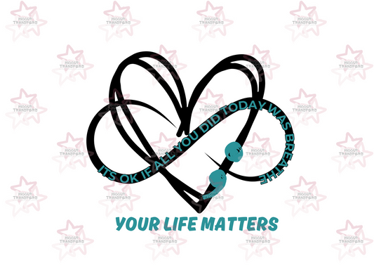 Your Life Matters | DTF transfer | Hiccup Exclusive Design | Mental Health Awareness